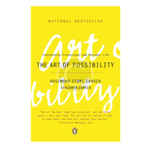 The Art of Possibility: Transforming Professional and Personal Life